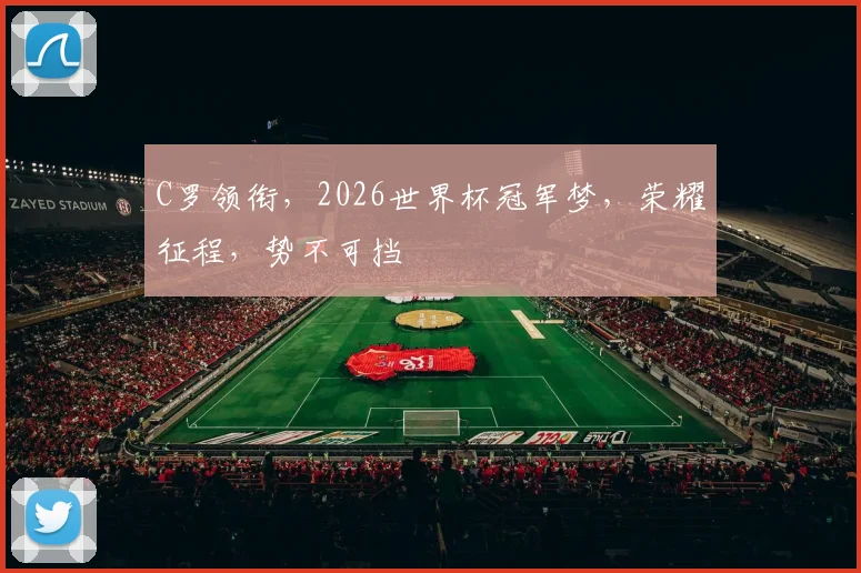 C罗领衔，2026世界杯冠军梦，荣耀征程，势不可挡